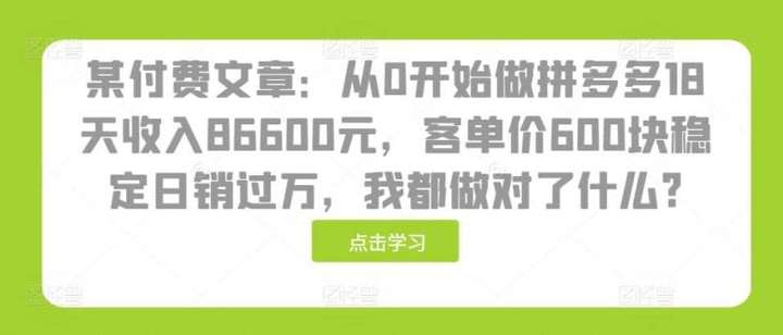 某付费文章：从0开始做拼多多18天收入86600元，客单价600块稳定日销过万